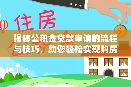川汇揭秘公积金贷款申请的流程与技巧，助您轻松实现购房梦