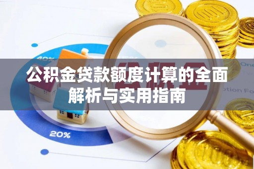 川汇公积金贷款额度计算的全面解析与实用指南