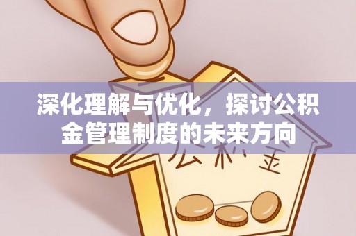 川汇深化理解与优化，探讨公积金管理制度的未来方向