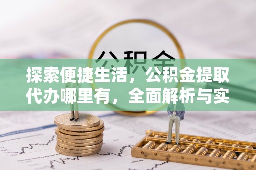 川汇探索便捷生活，公积金提取代办哪里有，全面解析与实用指南