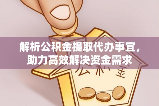 川汇解析公积金提取代办事宜，助力高效解决资金需求