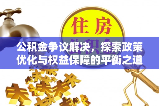 川汇公积金争议解决，探索政策优化与权益保障的平衡之道