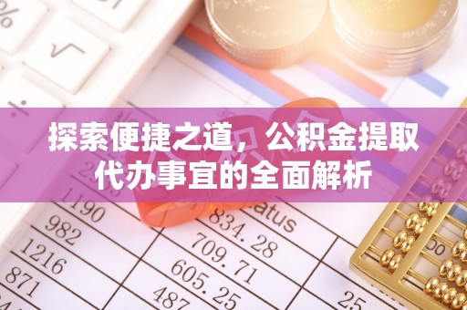 川汇探索便捷之道，公积金提取代办事宜的全面解析