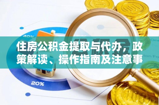 川汇住房公积金提取与代办，政策解读、操作指南及注意事项