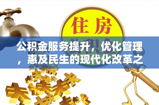 川汇公积金服务提升，优化管理，惠及民生的现代化改革之路