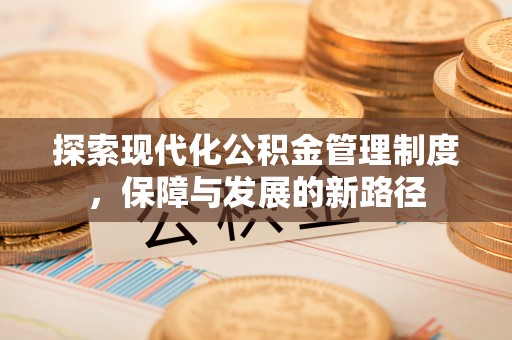 川汇探索现代化公积金管理制度，保障与发展的新路径
