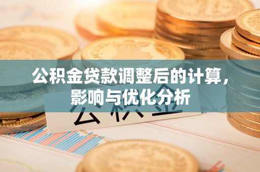 川汇公积金贷款调整后的计算，影响与优化分析