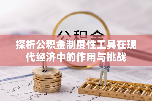 川汇探析公积金制度性工具在现代经济中的作用与挑战