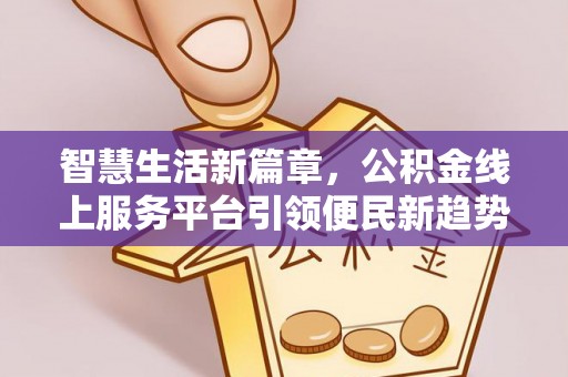 川汇智慧生活新篇章，公积金线上服务平台引领便民新趋势