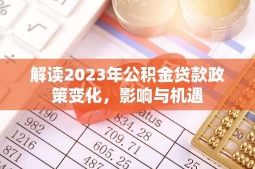 川汇解读2023年公积金贷款政策变化，影响与机遇