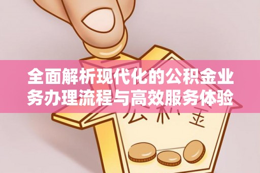 川汇全面解析现代化的公积金业务办理流程与高效服务体验