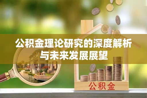 川汇公积金理论研究的深度解析与未来发展展望