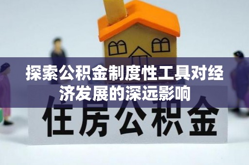 川汇探索公积金制度性工具对经济发展的深远影响