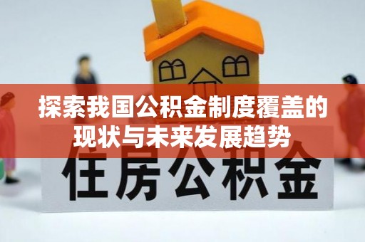 川汇探索我国公积金制度覆盖的现状与未来发展趋势