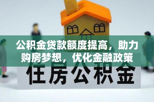 川汇公积金贷款额度提高，助力购房梦想，优化金融政策