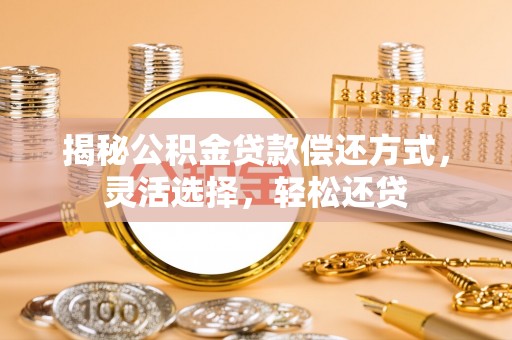 川汇揭秘公积金贷款偿还方式，灵活选择，轻松还贷