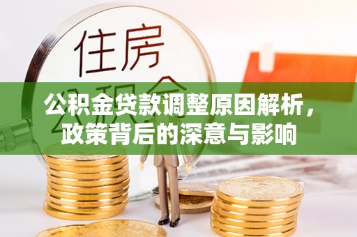 川汇公积金贷款调整原因解析，政策背后的深意与影响
