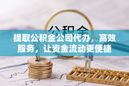川汇提取公积金公司代办，高效服务，让资金流动更便捷