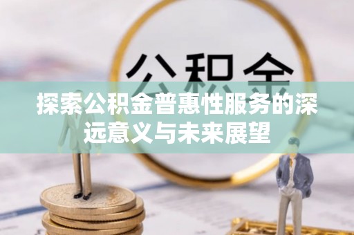川汇探索公积金普惠性服务的深远意义与未来展望