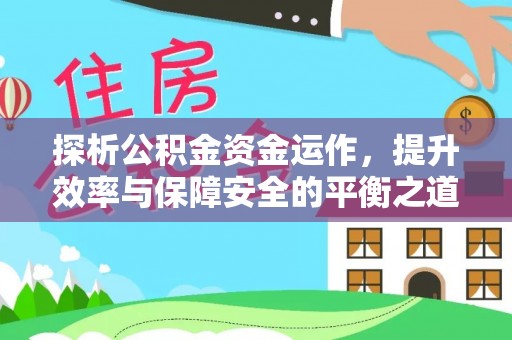 川汇探析公积金资金运作，提升效率与保障安全的平衡之道