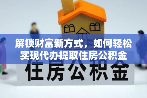 川汇解锁财富新方式，如何轻松实现代办提取住房公积金