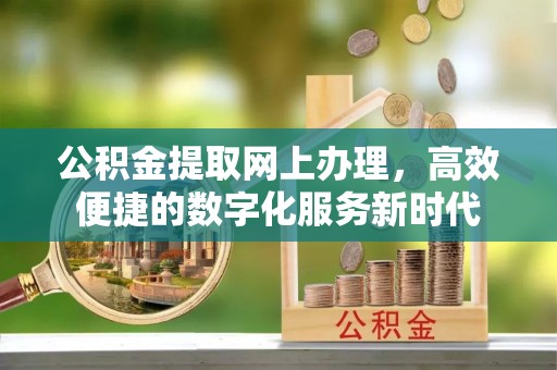 川汇公积金提取网上办理，高效便捷的数字化服务新时代