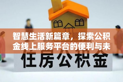 川汇智慧生活新篇章，探索公积金线上服务平台的便利与未来