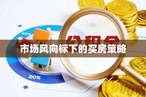 川汇市场风向标下的买房策略