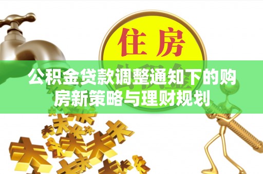 川汇公积金贷款调整通知下的购房新策略与理财规划