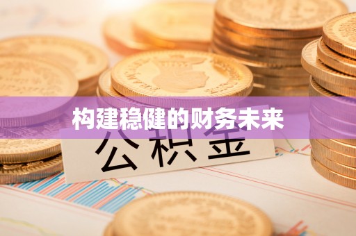 川汇构建稳健的财务未来