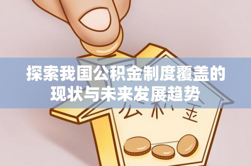 川汇探索我国公积金制度覆盖的现状与未来发展趋势