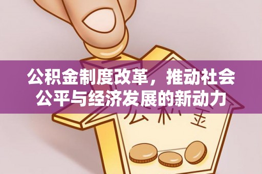 川汇公积金制度改革，推动社会公平与经济发展的新动力