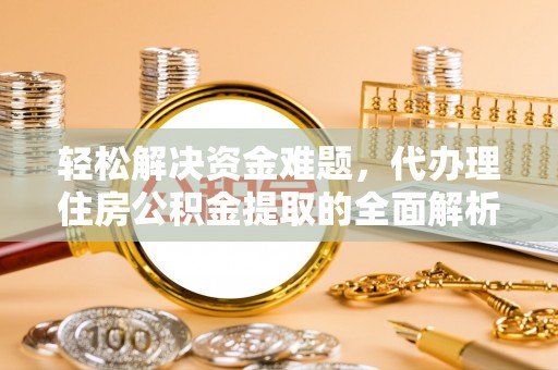 川汇轻松解决资金难题，代办理住房公积金提取的全面解析