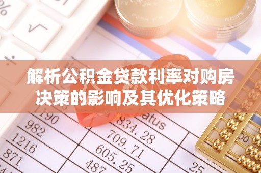 川汇解析公积金贷款利率对购房决策的影响及其优化策略