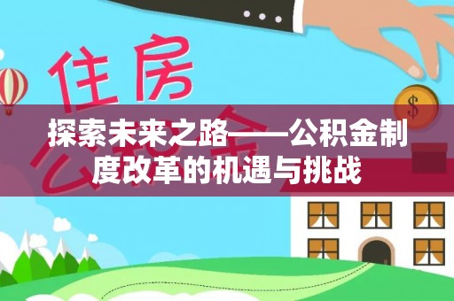 川汇探索未来之路——公积金制度改革的机遇与挑战