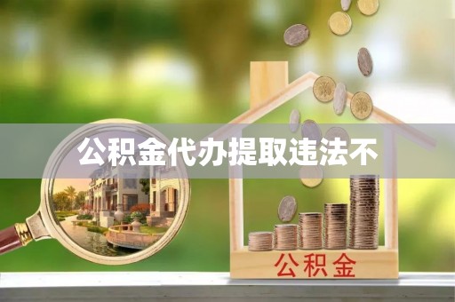 川汇公积金代办提取违法不