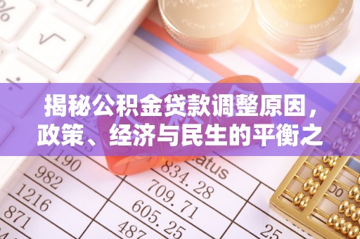 川汇揭秘公积金贷款调整原因，政策、经济与民生的平衡之道