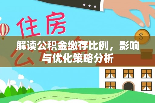 川汇解读公积金缴存比例，影响与优化策略分析