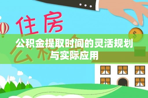 川汇公积金提取时间的灵活规划与实际应用