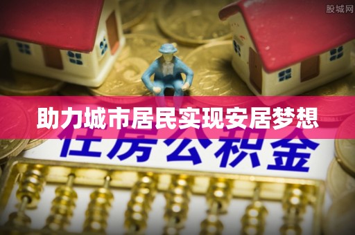 川汇助力城市居民实现安居梦想