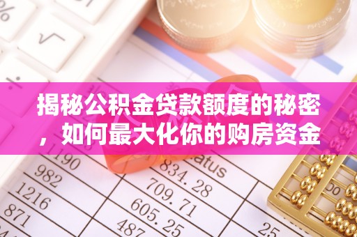 川汇揭秘公积金贷款额度的秘密，如何最大化你的购房资金
