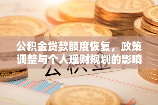 川汇公积金贷款额度恢复，政策调整与个人理财规划的影响
