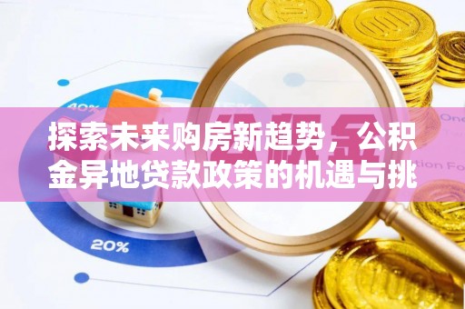 川汇探索未来购房新趋势，公积金异地贷款政策的机遇与挑战