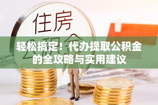 川汇轻松搞定！代办提取公积金的全攻略与实用建议