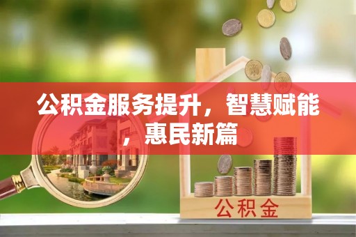 川汇公积金服务提升，智慧赋能，惠民新篇