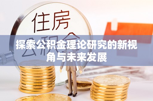川汇探索公积金理论研究的新视角与未来发展